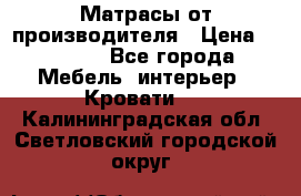 Матрасы от производителя › Цена ­ 4 250 - Все города Мебель, интерьер » Кровати   . Калининградская обл.,Светловский городской округ 